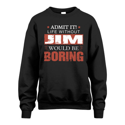 Admit It Life Without Your Name Would Be Boring Warning Shirt JIM M1-44