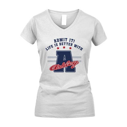 Admit It Life Is Better With Your Name Custom Shirt ASHLEY M1-20