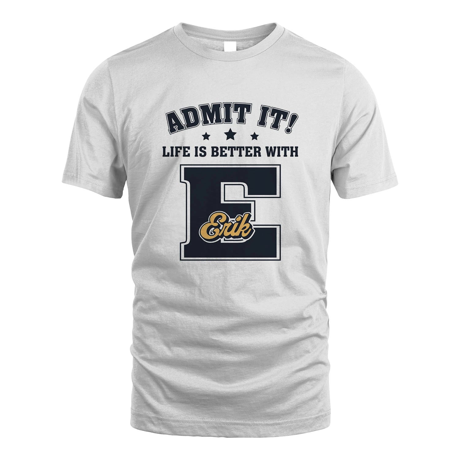 Life Is Better With Your Name Shirt ERIK M1-17