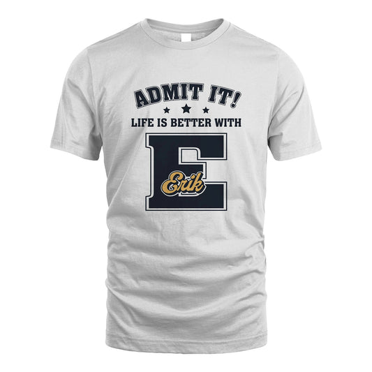 Life Is Better With Your Name Shirt ERIK M1-17
