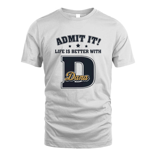 Life Is Better With Your Name Shirt DANA M1-17