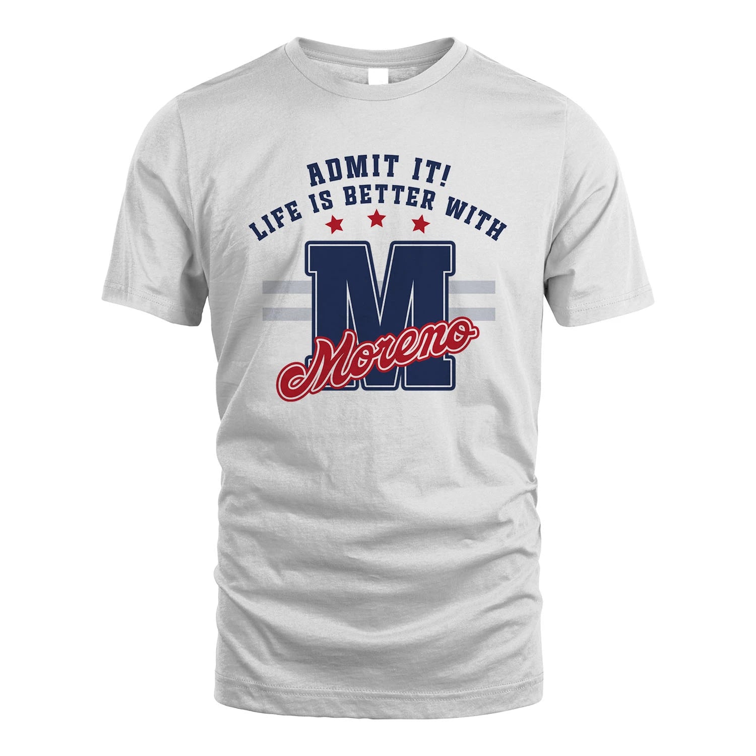 Admit It Life Is Better With Your Name Custom Shirt MORENO M1-20