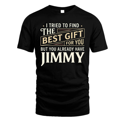 I Tried To Find The Best Gift For You Shirt JIMMY M1-3