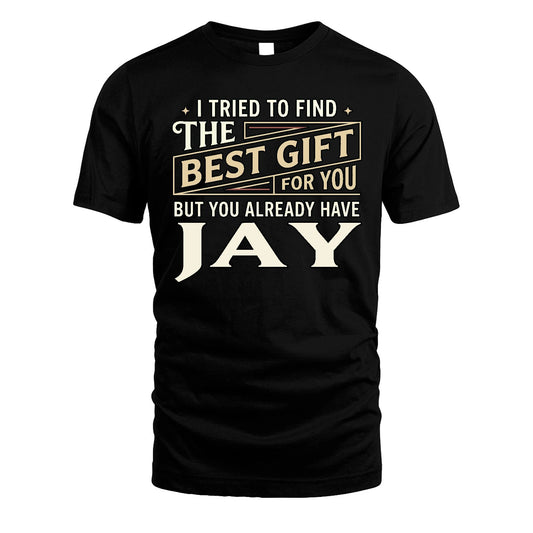 I Tried To Find The Best Gift For You Shirt JAY M1-3