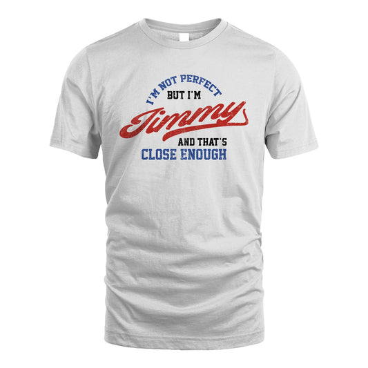 I'm Not Perfect But I'm Your Name And That's Close Enough Shirt JIMMY M1-27