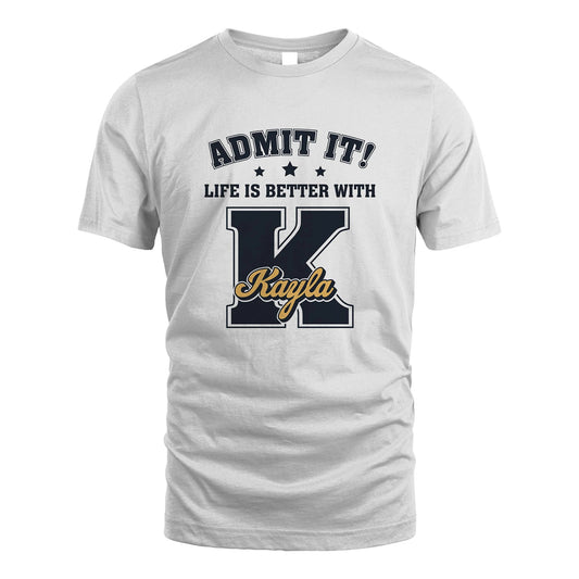 Life Is Better With Your Name Shirt KAYLA M1-17