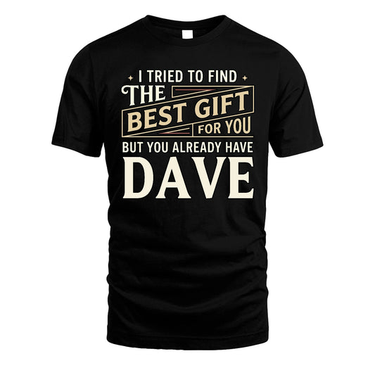 I Tried To Find The Best Gift For You Shirt DAVE M1-3