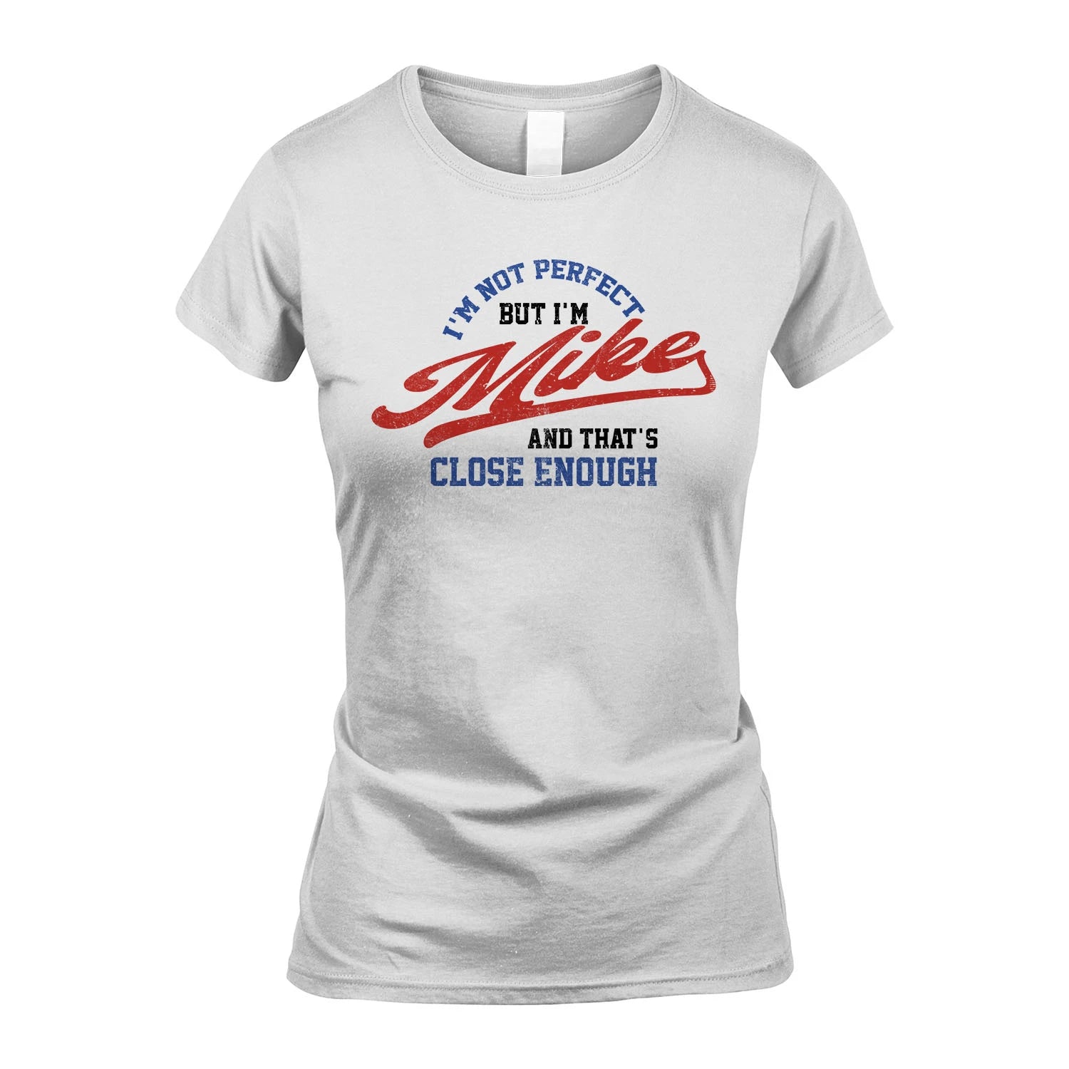 I'm Not Perfect But I'm Your Name And That's Close Enough Shirt MIKE M1-27