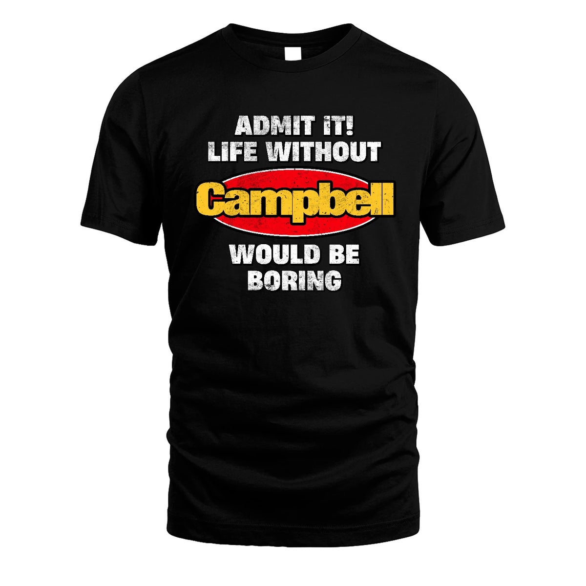 Admit It Life Without Your Name Would Be Boring Funny Custom Shirt CAMPBELL M1-43