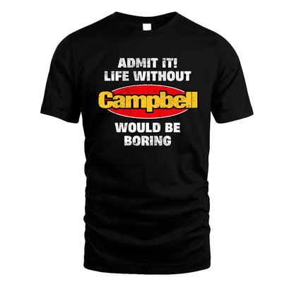 Admit It Life Without Your Name Would Be Boring Funny Custom Shirt CAMPBELL M1-43