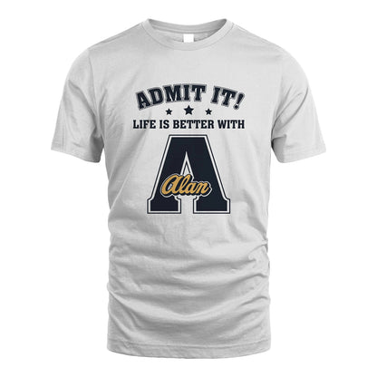 Life Is Better With Your Name Shirt ALAN M1-17