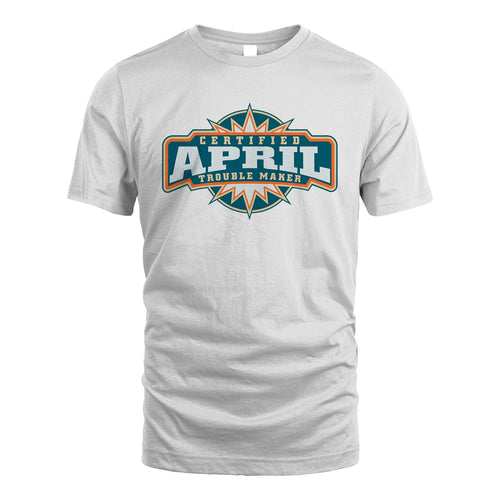 Certified Your Name Trouble Maker Shirt APRIL M1-36