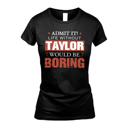 Admit It Life Without Your Name Would Be Boring Warning Shirt TAYLOR M1-44