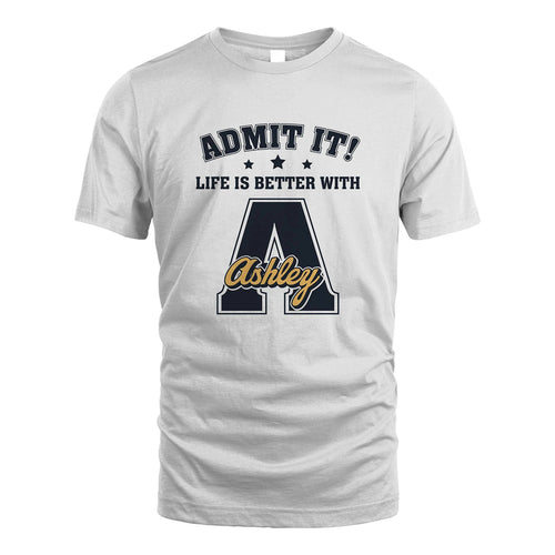 Life Is Better With Your Name Shirt ASHLEY M1-17