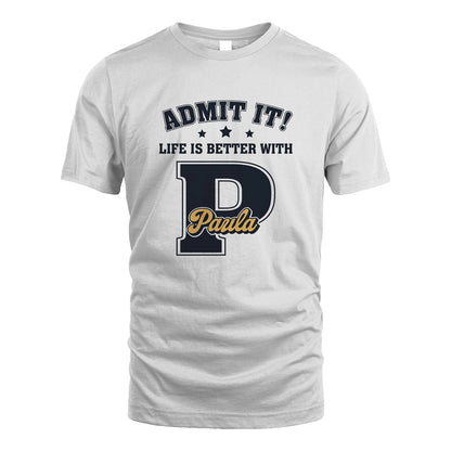 Life Is Better With Your Name Shirt PAULA M1-17