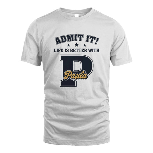 Life Is Better With Your Name Shirt PAULA M1-17