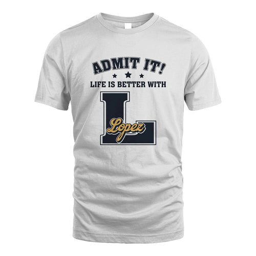 Life Is Better With Your Name Shirt LOPEZ M1-17