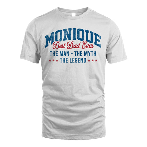 Best Dad Ever The Man The Myth The Legend MONIQUE M1-7