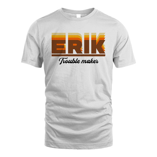 Your Name Trouble Maker Funny Shirt ERIK M1-34