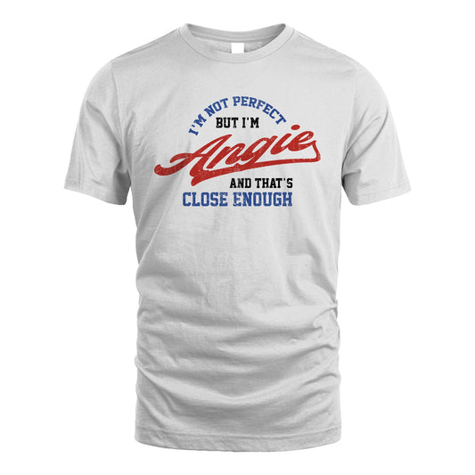 I'm Not Perfect But I'm Your Name And That's Close Enough Shirt ANGIE M1-27