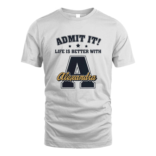 Life Is Better With Your Name Shirt ALEXANDRA M1-17