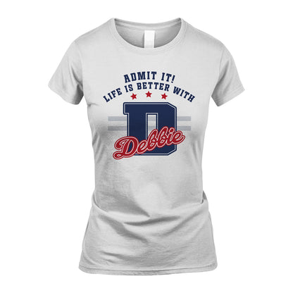 Admit It Life Is Better With Your Name Custom Shirt DEBBIE M1-20