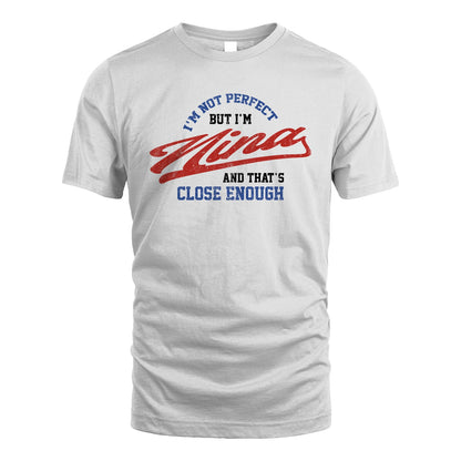 I'm Not Perfect But I'm Your Name And That's Close Enough Shirt NINA M1-27