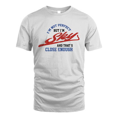 I'm Not Perfect But I'm Your Name And That's Close Enough Shirt SKY M1-27