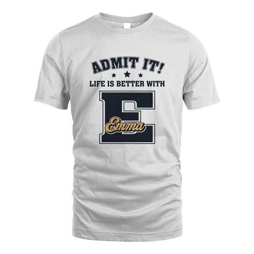 Life Is Better With Your Name Shirt EMMA M1-17