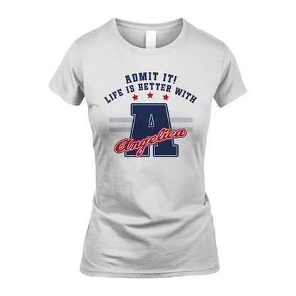 Admit It Life Is Better With Your Name Custom Shirt ANGELICA M1-20