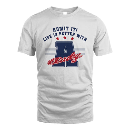 Admit It Life Is Better With Your Name Custom Shirt ANDY M1-20