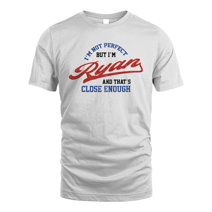 I'm Not Perfect But I'm Your Name And That's Close Enough Shirt RYAN M1-27