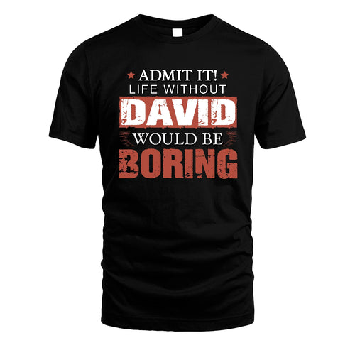 Admit It Life Without Your Name Would Be Boring Warning Shirt DAVID M1-44