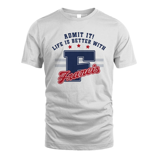 Admit It Life Is Better With Your Name Custom Shirt FRANCIS M1-20