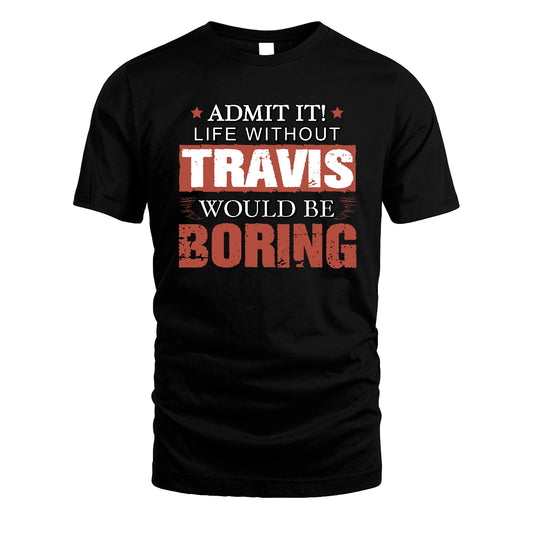 Admit It Life Without Your Name Would Be Boring Warning Shirt TRAVIS M1-44