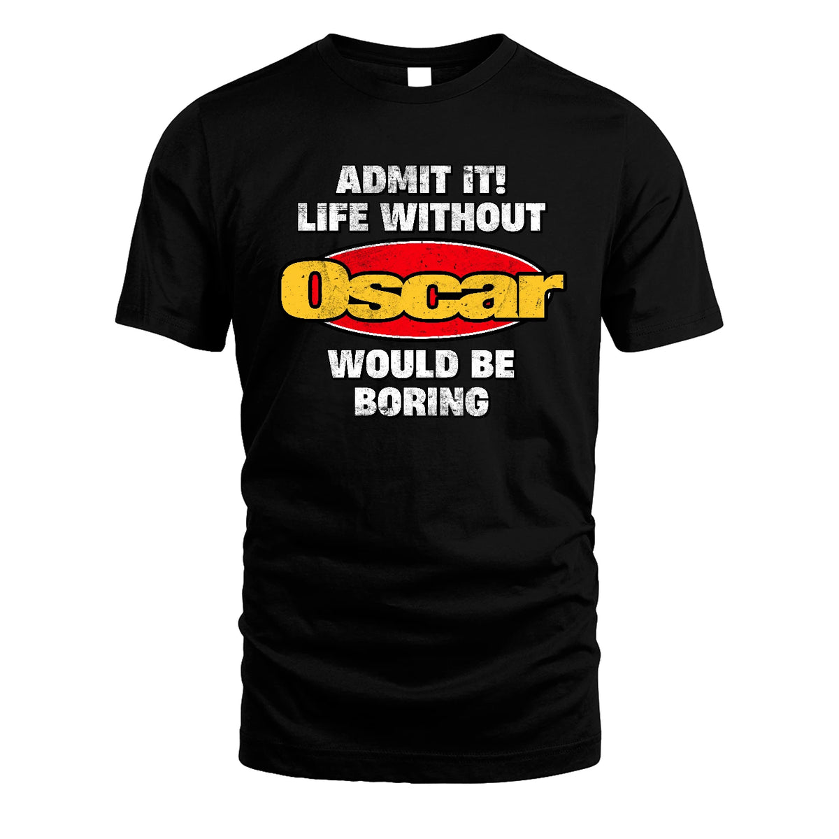 Admit It Life Without Your Name Would Be Boring Funny Custom Shirt OSCAR M1-43
