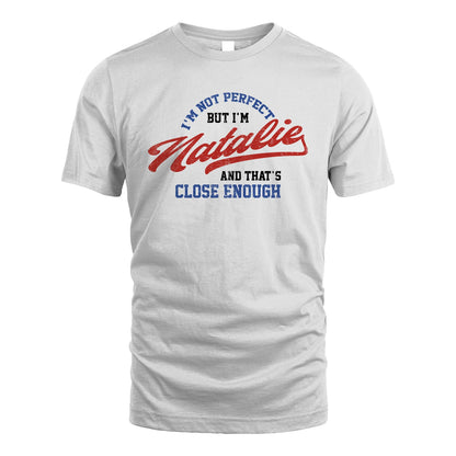 I'm Not Perfect But I'm Your Name And That's Close Enough Shirt NATALIE M1-27
