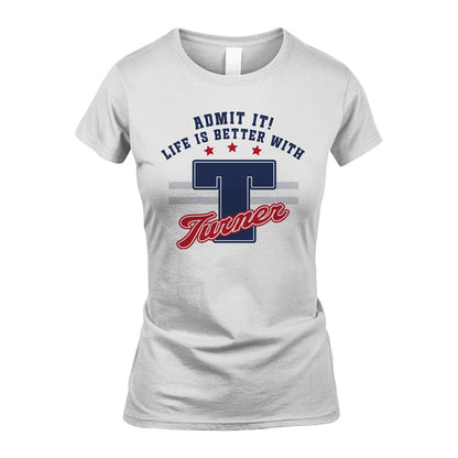 Admit It Life Is Better With Your Name Custom Shirt TURNER M1-20