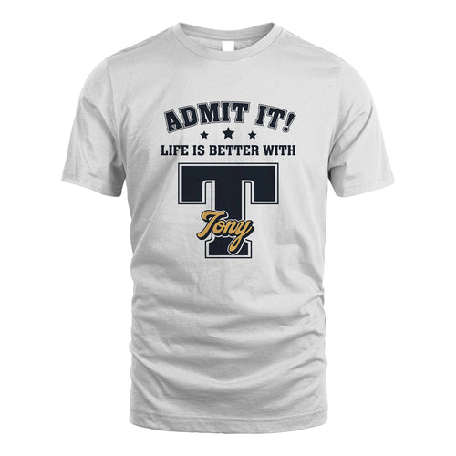 Life Is Better With Your Name Shirt TONY M1-17