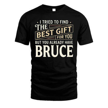 I Tried To Find The Best Gift For You Shirt BRUCE M1-3