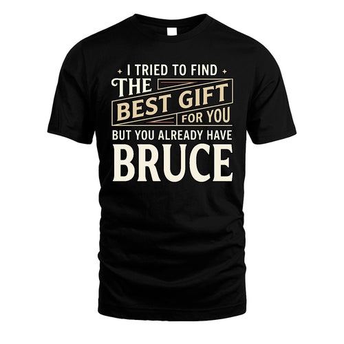 I Tried To Find The Best Gift For You Shirt BRUCE M1-3