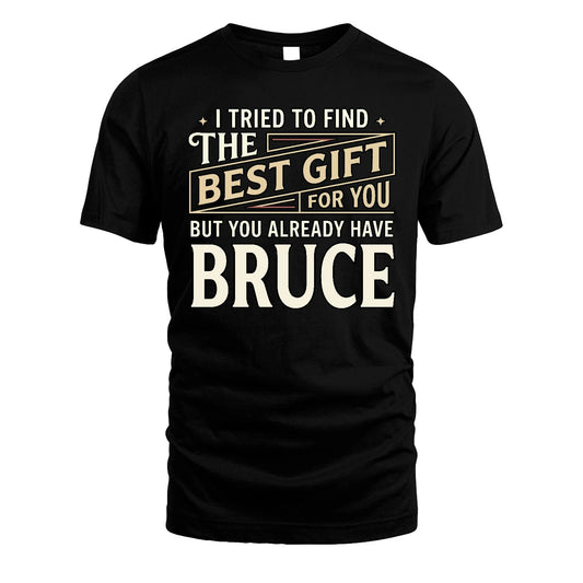 I Tried To Find The Best Gift For You Shirt BRUCE M1-3