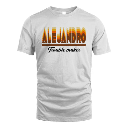 Your Name Trouble Maker Funny Shirt ALEJANDRO M1-34
