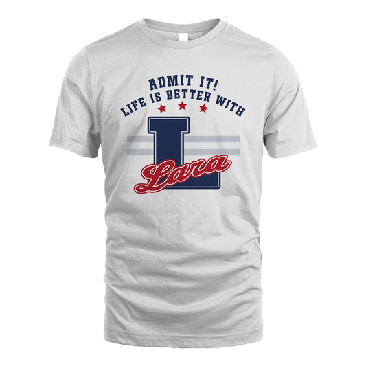 Admit It Life Is Better With Your Name Custom Shirt LARA M1-20