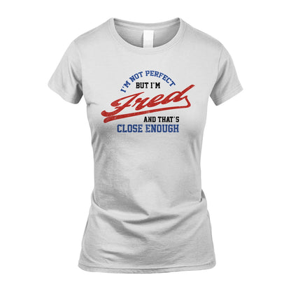 I'm Not Perfect But I'm Your Name And That's Close Enough Shirt FRED M1-27