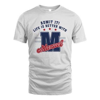 Admit It Life Is Better With Your Name Custom Shirt MANUEL M1-20