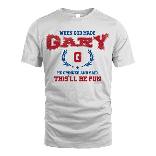 When God Made He Grinned And Said This'll Be Fun Shirt GARY M1-12