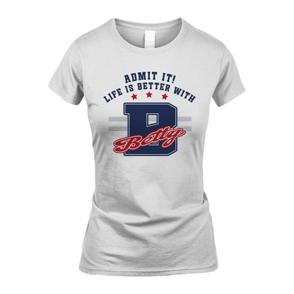 Admit It Life Is Better With Your Name Custom Shirt BETTY M1-20