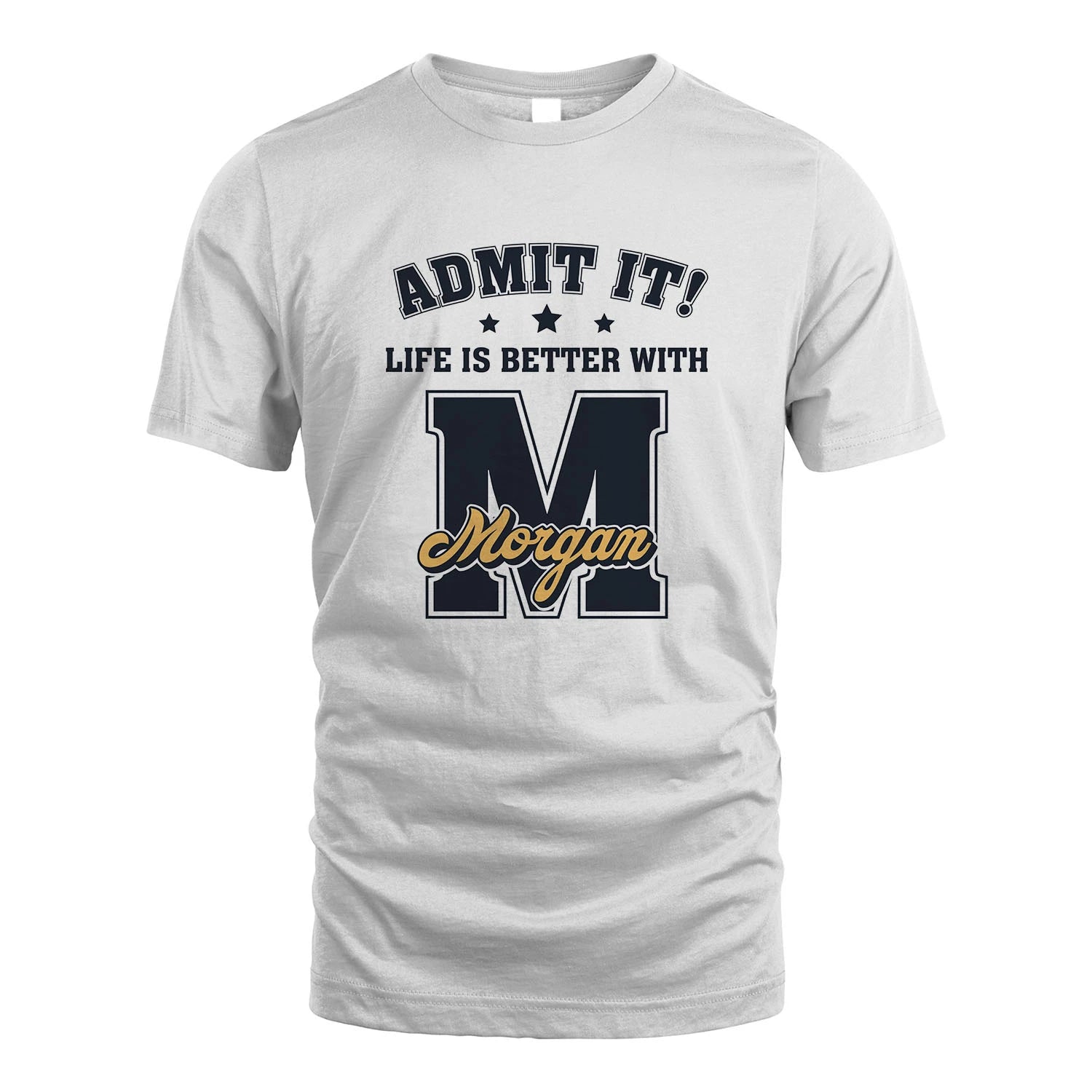 Life Is Better With Your Name Shirt MORGAN M1-17
