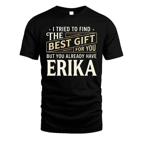 I Tried To Find The Best Gift For You Shirt ERIKA M1-3
